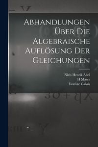 Produktbild: Abhandlungen &uuml;ber die algebraische Aufl&ouml;sung der Gleichungen