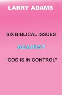 Produktbild: Six Biblical Issues Against God Is In Control