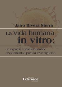 Produktbild: La vida humana in vitro: un espacio constitucional de disponibilidad para la investigaci&oacute;n