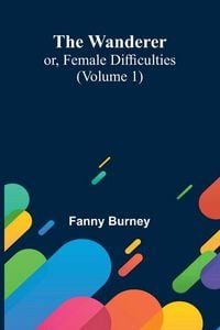 Produktbild: The Wanderer; or, Female Difficulties (Volume 1)