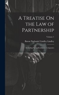 Produktbild: A Treatise On the Law of Partnership: Including Its Application to Companies; Volume 1