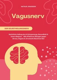 Produktbild: Vagusnerv der Selbstheilungsnerv: Nat&uuml;rliche Heilung durch Entspannung, Gesundheit und innere Balance - Mit effektiven &Uuml;bungen gegen Stress, &Auml;ngste un