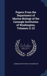 Produktbild: Papers From the Department of Marine Biology of the Carnegie Institution of Washington, Volumes 11-12