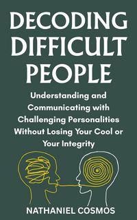 Produktbild: Decoding Difficult People : Understanding and Communicating with Challenging Personalities without Losing Your Cool or Your Integrity