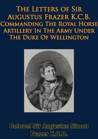 Produktbild: Letters of Sir Augustus Frazer K.C.B. Commanding The Royal Horse Artillery