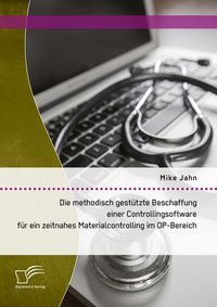 Produktbild: Die methodisch gest&uuml;tzte Beschaffung einer Controllingsoftware f&uuml;r ein zeitnahes Materialcontrolling im OP-Bereich
