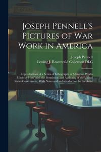 Produktbild: Joseph Pennell's Pictures of war Work in America: Reproductions of a Series of Lithographs of Munition Works Made by him With the Permission and Autho