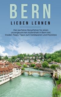 Produktbild: Bern lieben lernen: Der perfekte Reisef&uuml;hrer f&uuml;r einen unvergesslichen Aufenthalt in Bern inkl. Insider-Tipps, Tipps zum Geldsparen und Packliste