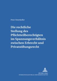 Produktbild: Die rechtliche Stellung des Pflichtteilsberechtigten im Spannungsverhaeltnis zwischen Erbrecht und Privatstiftungsrecht