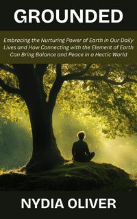 Produktbild: Grounded: Embracing the Nurturing Power of Earth in Our Daily Lives and How Connecting with the Element of Earth Can Bring Balance and Peace in a Hect