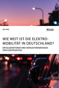 Produktbild: Wie weit ist die Elektromobilit&auml;t in Deutschland? Erfolgsfaktoren und Herausforderungen von Elektroautos