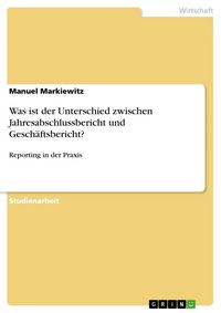 Produktbild: Was ist der Unterschied zwischen Jahresabschlussbericht und Gesch&auml;ftsbericht?