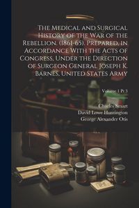 Produktbild: The Medical and Surgical History of the War of the Rebellion. (1861-65). Prepared, in Accordance With the Acts of Congress, Under the Direction of Sur