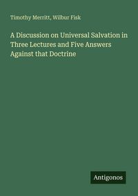 Produktbild: A Discussion on Universal Salvation in Three Lectures and Five Answers Against that Doctrine