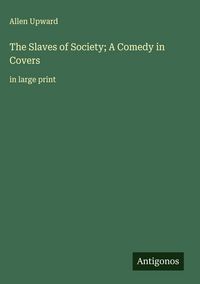 Produktbild: The Slaves of Society; A Comedy in Covers