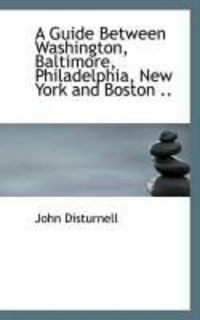 Produktbild: A Guide Between Washington, Baltimore, Philadelphia, New York and Boston ..