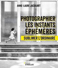 Produktbild: Photographier les instants &eacute;ph&eacute;m&egrave;res : sublimer l'ordinaire
