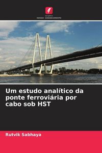 Produktbild: Um estudo anal&iacute;tico da ponte ferrovi&aacute;ria por cabo sob HST