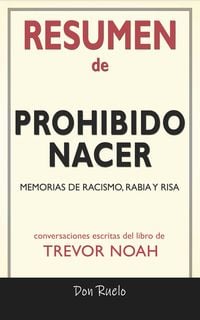 Produktbild: Resumen de Prohibido Nacer: Memorias de Racismo, Rabia y Risa: Conversaciones Escritas Del Libro De Trevor Noah