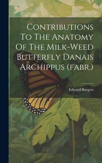 Produktbild: Contributions To The Anatomy Of The Milk-weed Butterfly Danais Archippus (fabr.)