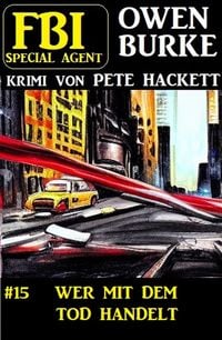 Bild vom Artikel Special Agent Owen Burke 15: Wer mit dem Tod handelt vom Autor Pete Hackett