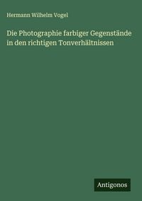 Produktbild: Die Photographie farbiger Gegenst&auml;nde in den richtigen Tonverh&auml;ltnissen
