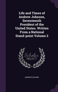 Produktbild: Life and Times of Andrew Johnson, Seventeenth President of the United States. Written From a National Stand-point Volume 2