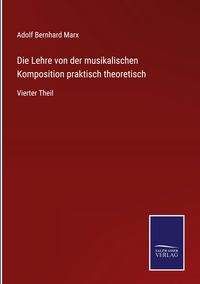 Produktbild: Die Lehre von der musikalischen Komposition praktisch theoretisch