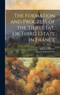 Produktbild: The Formation and Progress of the Tiers &Eacute;tat, Or Third Estate in France