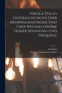 Produktbild: Nikola Tesla's Untersuchungen &uuml;ber Mehrphasenstr&ouml;me und &uuml;ber Wechselstr&ouml;me hoher Spannung und Frequenz