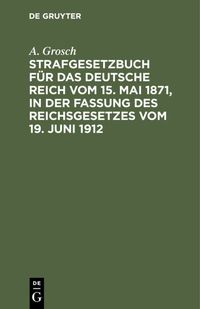 Produktbild: Strafgesetzbuch f&uuml;r das Deutsche Reich vom 15. Mai 1871, in der Fassung des Reichsgesetzes vom 19. Juni 1912