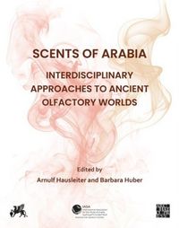 Produktbild: Scents of Arabia: Interdisciplinary Approaches to Ancient Olfactory Worlds