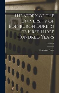 Produktbild: The Story of the University of Edinburgh During Its First Three Hundred Years; Volume 1