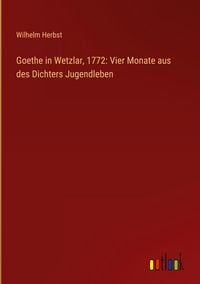 Produktbild: Goethe in Wetzlar, 1772: Vier Monate aus des Dichters Jugendleben