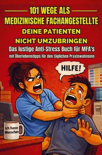 Produktbild: 101 Wege als Medizinische Fachangestellte, deine Patienten nicht umzubringen Das lustige Anti-Stress-Buch f&uuml;r MFAs mit &Uuml;berlebenstipps f&uuml;r den t&auml;glich