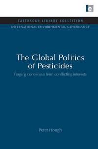 Produktbild: The Global Politics of Pesticides: Forging Concensus from Conflicting Interests
