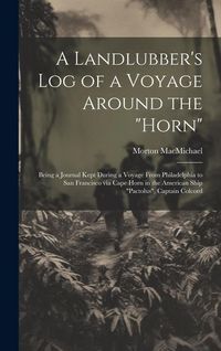 Produktbild: A Landlubber's log of a Voyage Around the "Horn": Being a Journal Kept During a Voyage From Philadelphia to San Francisco via Cape Horn in the America