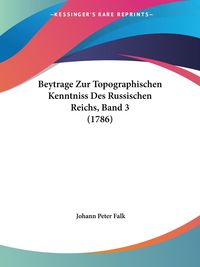 Bild vom Artikel Beytrage Zur Topographischen Kenntniss Des Russischen Reichs, Band 3 (1786) vom Autor Johan Peter Falk