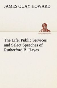 Produktbild: The Life, Public Services and Select Speeches of Rutherford B. Hayes