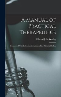 Produktbild: A Manual of Practical Therapeutics: Considered With Reference to Articles of the Materia Medica