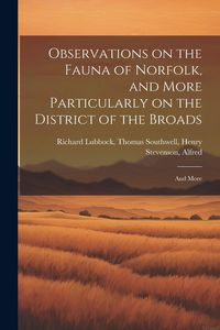 Produktbild: Observations on the Fauna of Norfolk, and More Particularly on the District of the Broads: And More