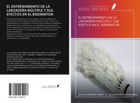 Produktbild: El Entrenamiento De La Lanzadera M&uacute;ltiple Y Sus Efectos En El B&aacute;dminton