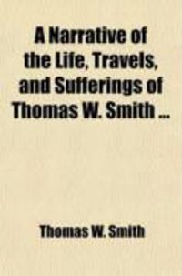 Produktbild: A Narrative of the Life, Travels, and Sufferings of Thomas W. Smith