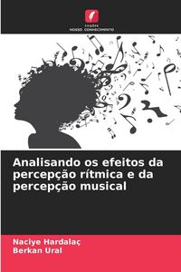Produktbild: Analisando os efeitos da percep&ccedil;&atilde;o r&iacute;tmica e da percep&ccedil;&atilde;o musical
