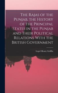 Produktbild: The Rajas of the Punjab, the History of the Principal States in the Punjab and Their Political Relations With the British Government