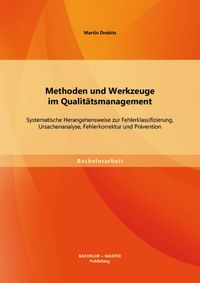 Produktbild: Methoden und Werkzeuge im Qualit&auml;tsmanagement: Systematische Herangehensweise zur Fehlerklassifizierung, Ursachenanalyse, Fehlerkorrektur und Pr&auml;venti