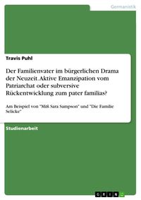 Produktbild: Der Familienvater im b&uuml;rgerlichen Drama der Neuzeit. Aktive Emanzipation vom Patriarchat oder subversive R&uuml;ckentwicklung zum pater familias?