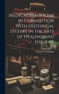 Produktbild: Medical Symbolism in Connection With Historical Studies in the Arts of Healing and Hygiene