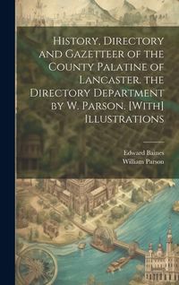 Produktbild: History, Directory and Gazetteer of the County Palatine of Lancaster. the Directory Department by W. Parson. [With] Illustrations