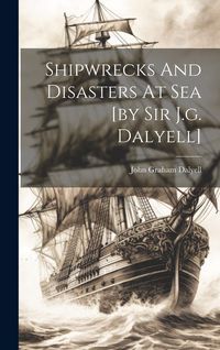 Produktbild: Shipwrecks And Disasters At Sea [by Sir J.g. Dalyell]